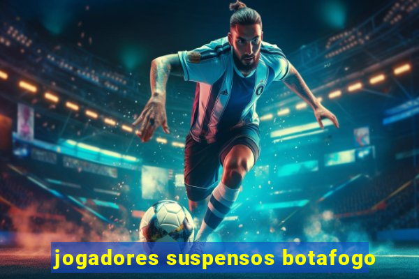 jogadores suspensos botafogo